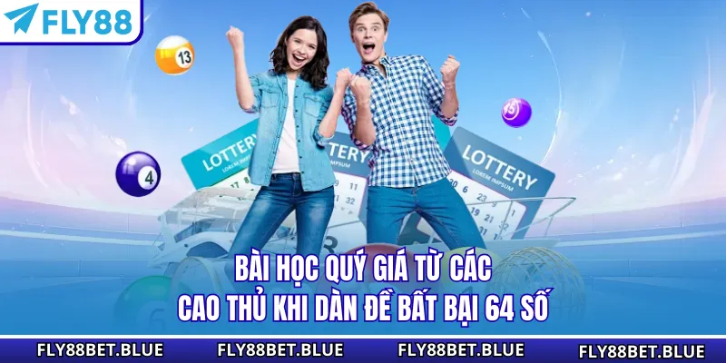 Bài học quý giá từ các cao thủ khi dàn đề bất bại 64 số