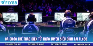 Cá Cược Thể Thao Điện Tử Trực Tuyến Siêu Đỉnh Tại Fly88